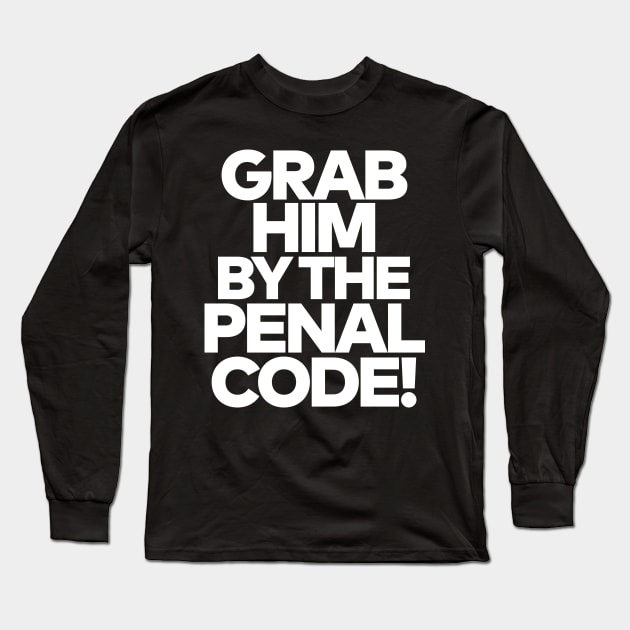 Grab Him By The Penal Code! Long Sleeve T-Shirt by darklordpug